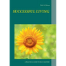 Successful Living: A Practical Guide to Self- Mastery and Successful Living