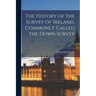 The History of the Survey of Ireland, Commonly Called the Down Survey