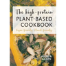 The high-protein plant-based cookbook: Vegan-friendly. Planet-friendly.
