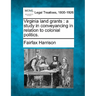 Virginia Land Grants: A Study in Conveyancing in Relation to Colonial Politics.