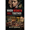 When Women Kill Together: Inside the Deadliest Female Serial Killer Partnerships