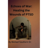Echoes of War: Healing the Wounds of PTSD