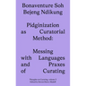 Pidginization as Curatorial Method: Messing with Languages and Praxes of Curating