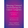 Meaning-Centered Psychotherapy for Cancer Caregivers: Therapist Manual and Caregiver Workbook