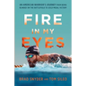 Fire in My Eyes: An American Warrior's Journey from Being Blinded on the Battlefield to Gold Medal Victory