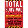 Total Survival: How to Organize Your Life, Home, Vehicle, and Family for Natural Disasters, Civil Unrest, Financial Meltdowns, Medical Epidemics, and