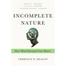 Incomplete Nature: How Mind Emerged from Matter