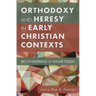 Orthodoxy and Heresy in Early Christian Contexts: Reconsidering the Bauer Thesis