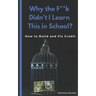 Why the F**k Didn't I Learn This in School?: How to Build and Fix Credit