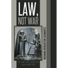 Law, Not War: The Long, Hard Search for Justice and Peace