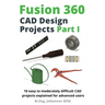 Fusion 360 CAD Design Projects Part I: 10 easy to moderately difficult CAD projects explained for advanced users