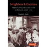Neighbors and Enemies: The Culture of Radicalism in Berlin, 1929 1933