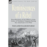 Reminiscences of a Rebel: Recollections of an Officer of the Army of Northern Virginia During the American Civil War