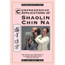 Comprehensive Applications in Shaolin Chin Na: The Practical Defense of Chinese Seizing Arts for All Styles