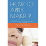 How to Apply Makeup: Enhance Your Look and Put Your Best Face Outward.