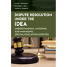 Dispute Resolution Under the IDEA: Understanding, Avoiding, and Managing Special Education Disputes