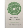 Braiding Sweetgrass: Indigenous Wisdom, Scientific Knowledge and the Teachings of Plants