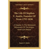 The Life of Stephen F. Austin, Founder of Texas 1793-1836: A Chapter in the Westward Movement of the Anglo-American People