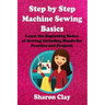Step by Step Machine Sewing Basics: Learn the Beginning Basics of Sewing Including Hands-on Practice and Projects!