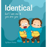Identical: but I am me & you are you