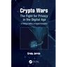 Crypto Wars: The Fight for Privacy in the Digital Age: A Political History of Digital Encryption