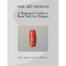 Nail Art Designs: A Beginners Guide to Basic Nail Art Designs: A Beginners Guide to Basic Nail Art Designs