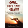 Girl, Don't Play!!! Pray!!!!