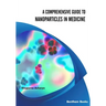 A Comprehensive Guide to Nanoparticles in Medicine