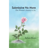 Submissive No More: One Woman's Journey to Joy