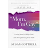 Mom, I'm Gay, Revised and Expanded Edition: Loving Your LGBTQ Child and Strengthening Your Faith
