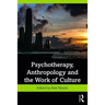 Psychotherapy, Anthropology and the Work of Culture