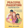 Peaceful Parenting Handbook: A Parent's Simple Strategy for Connecting with Their Children and Raising Happy Kids