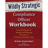Wildly STRATEGIC Compliance Officer Workbook: Learn the secrets of strategy and planning to become an in-demand business asset