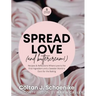 Spread Love (and Buttercream!): Recipes and Reflections Where Love is the First Ingredient and a Sweeter World is Ours for the Baking