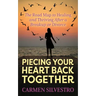 Piecing Your Heart Back Together: The Road Map to Healing and Thriving After a Breakup or Divorce