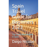Spain Travel Guide for Beginners 2023: Top Tourist Destinations in Spain
