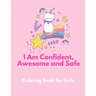 I am Confident, Awesome and Safe ( A Coloring Book for Girls ): The Really Best Self-Esteem and Confidence Coloring Book for Girls Ages 2, 3, 4 & 5 -