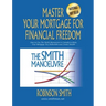 Master Your Mortgage for Financial Freedom: How to Use The Smith Manoeuvre in Canada to Make Your Mortgage Tax-Deductible and Create Wealth