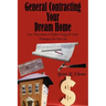 General Contracting Your Dream Home: Save Thousands of Dollars Using the Same Techniques the Pros Use