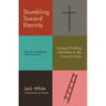 Stumbling Toward Eternity: Losing & Finding Ourselves in the Cross of Jesus