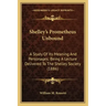 Shelley's Prometheus Unbound: A Study Of Its Meaning And Personages; Being A Lecture Delivered To The Shelley Society (1886)