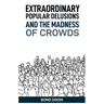 Extraordinary Popular Delusions and the Madness of Crowds: Uncovering the History and Psychology of Mass Hysteria and Collective Obsessions (2024)