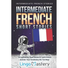 Intermediate French Short Stories: 10 Captivating Short Stories to Learn French & Grow Your Vocabulary the Fun Way!