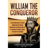 William the Conqueror: A Captivating Guide to the First Norman King of England Who Defeated the English Army Led by the King of the Anglo-Sax