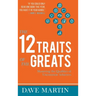 The 12 Traits of the Greats: Mastering The Qualities Of Uncommon Achievers