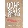 Done Beats Perfect: The Secrets to Overcoming Procrastination and Getting Things Done