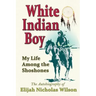 White Indian Boy: My Life Among the Shoshones