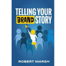 Telling Your Brand Story: How Your Brand Purpose and Position Drive the Stories You Share