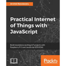 Practical Internet of Things with JavaScript: Build standalone exciting IoT projects with Raspberry Pi 3 and JavaScript (ES5/ES6)