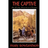 The Captive: The True Story Of The Captivity Of Mrs. Mary Rowlandson Among The Indians
